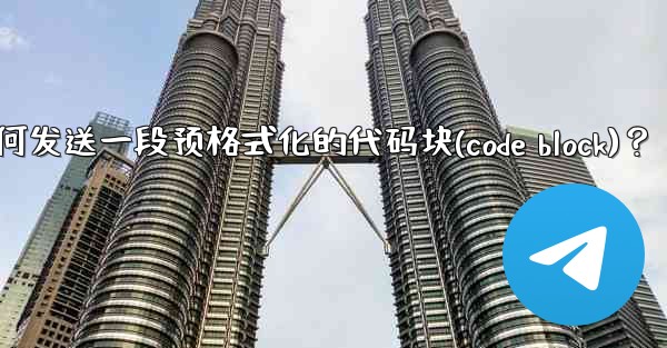Telegram如何發送一段預格式化的代碼塊（Code Block）？—telegram如何发送一段预格式化的代码块(c